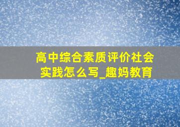 高中综合素质评价社会实践怎么写_趣妈教育