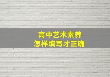 高中艺术素养怎样填写才正确