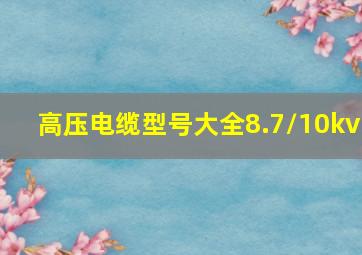 高压电缆型号大全8.7/10kv