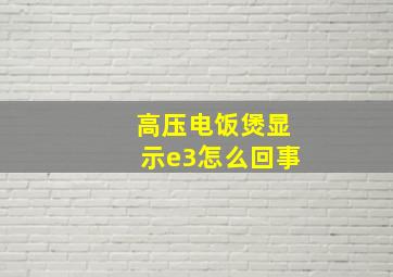 高压电饭煲显示e3怎么回事