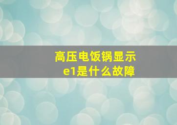 高压电饭锅显示e1是什么故障