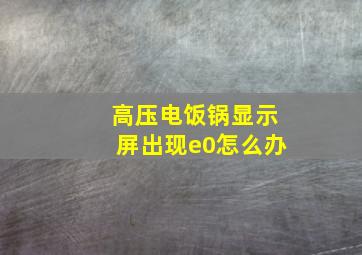 高压电饭锅显示屏出现e0怎么办