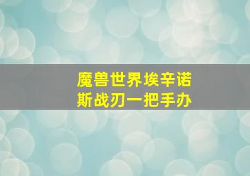 魔兽世界埃辛诺斯战刃一把手办