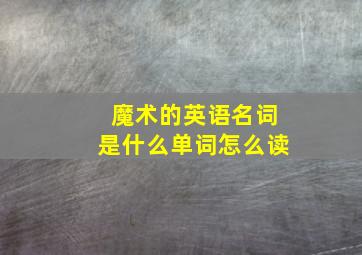 魔术的英语名词是什么单词怎么读