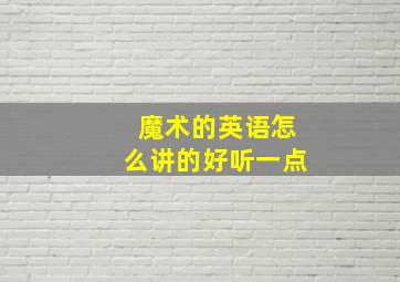 魔术的英语怎么讲的好听一点