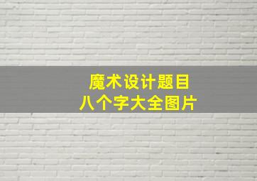 魔术设计题目八个字大全图片