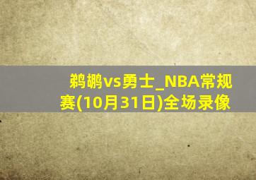 鹈鹕vs勇士_NBA常规赛(10月31日)全场录像