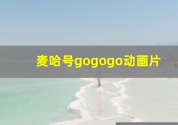 麦哈号gogogo动画片