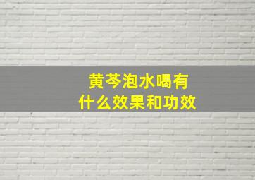 黄芩泡水喝有什么效果和功效