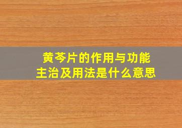 黄芩片的作用与功能主治及用法是什么意思