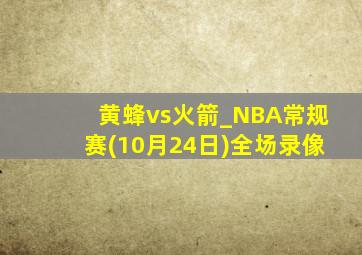 黄蜂vs火箭_NBA常规赛(10月24日)全场录像