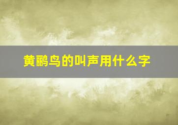 黄鹂鸟的叫声用什么字