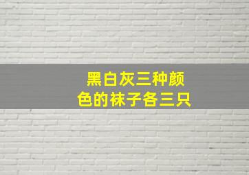 黑白灰三种颜色的袜子各三只