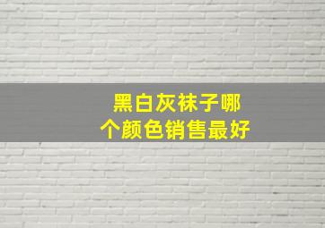 黑白灰袜子哪个颜色销售最好